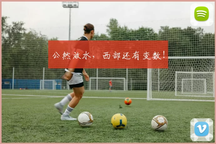 公然放水，西部还有变数！