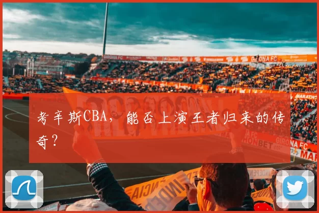 考辛斯CBA，能否上演王者归来的传奇？