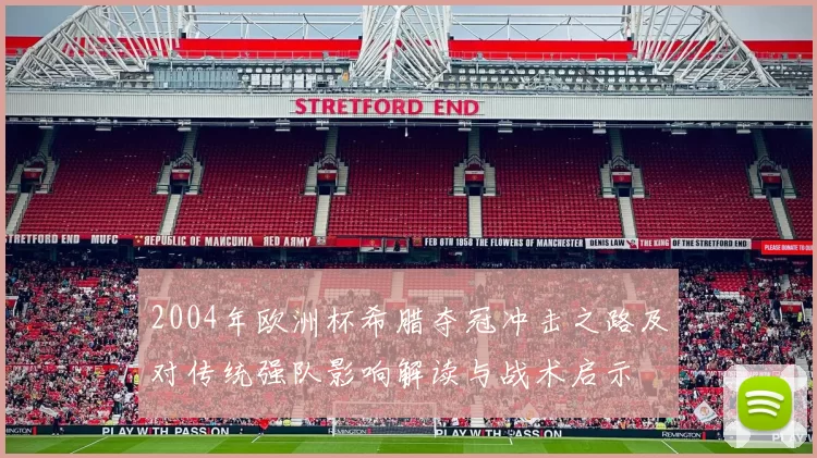 2004年欧洲杯希腊夺冠冲击之路及对传统强队影响解读与战术启示