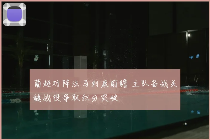 葡超对阵法马利康前瞻 主队备战关键战役争取积分突破