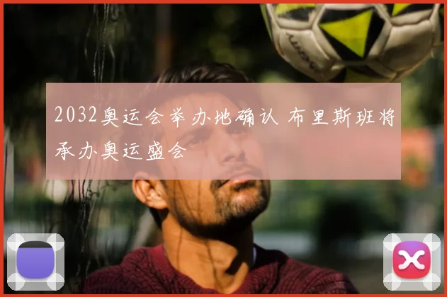 2032奥运会举办地确认 布里斯班将承办奥运盛会